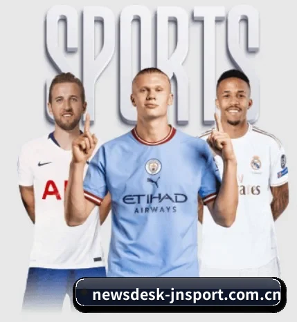newsdesk-jnsport.com.cn围绕看球场景设计的核心服务 - 多运动项目内容板块